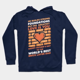 He Builds Strong Foundations But His Greatest Love is You Happy Father's Day To The World's Best Brick Layer Dad | Dad Lover gifts Hoodie